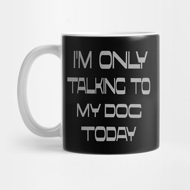 I'm only talking to my dog today by Vitarisa Tees